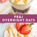 Peanut butter and jelly overnight oats. PB&J overnight oats in a jar, layered with chia seed jam and topped with peanut butter and strawberries.