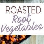 Collage of roasted root veggies in a serving bowl, and on a roasting pan. Text in-between two images reads "Roasted Root Vegetables".