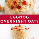 Photos of healthy eggnog overnight oats topped with pomegranate and nutmeg. Text reads "Eggnog Overnight Oats".