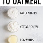 5 ingredients to add protein to oatmeal. Ingredients in bowls and spoons are greek yogurt, cottage cheese, egg whites, nut butter and protein powder.