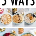 Protein oatmeal 5 ways. Five photos of 5 different bowls of protein packed oatmeal.